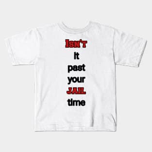 isn't it past your jail time Kids T-Shirt